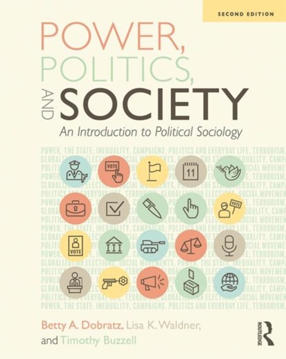 Power, Politics, and Society, BETTY A (IOWA STATE UNIVERSITY,  USA) Dobratz ; Lisa K Waldner ; Timothy (Baker University, USA) Buzzell - Paperback - 9781138553507