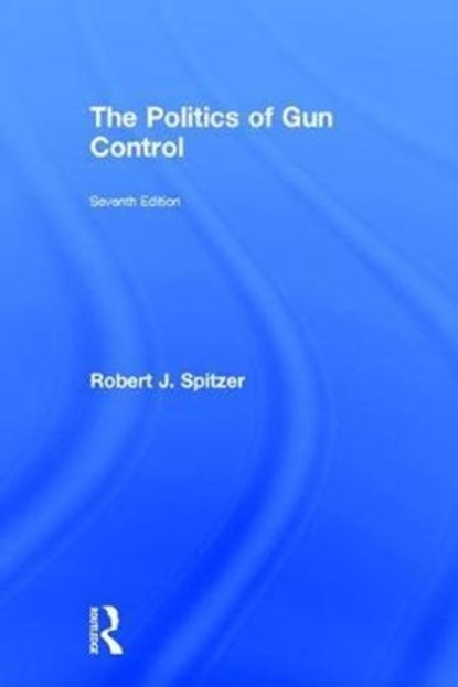 The Politics of Gun Control, Robert J. Spitzer - Gebonden - 9781138559134