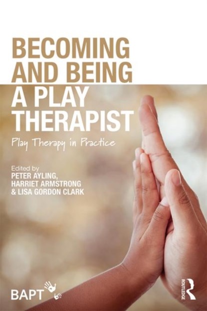 Becoming and Being a Play Therapist, Peter Ayling ; Harriet Armstrong ; Lisa Gordon Clark - Paperback - 9781138560970