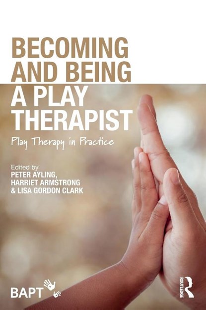 Becoming and Being a Play Therapist, Peter Ayling ; Harriet Armstrong ; Lisa Gordon Clark - Paperback - 9781138560970