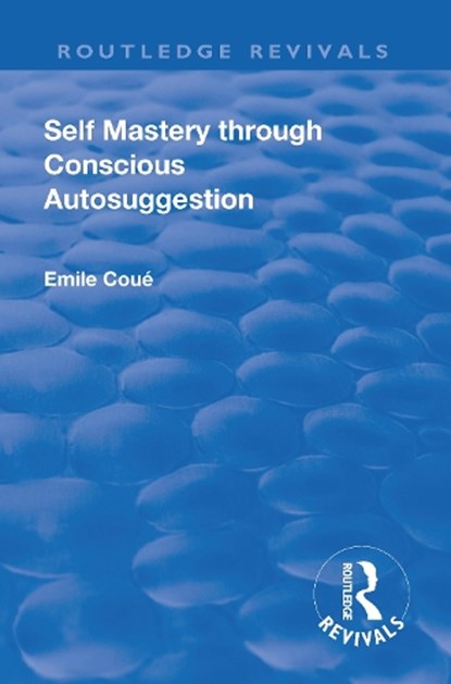 Revival: Self Mastery Through Conscious Autosuggestion (1922), Emile Coue - Paperback - 9781138566026