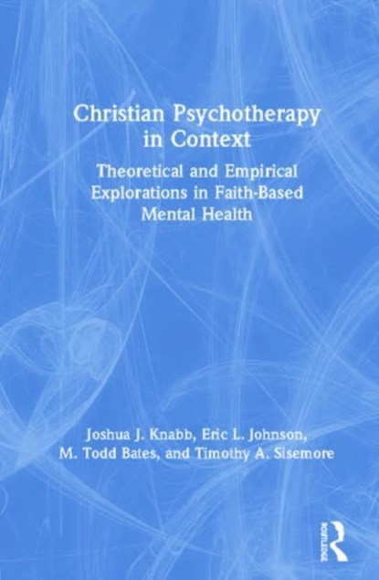 Christian Psychotherapy in Context, JOSHUA J. (CALIFORNIA BAPTIST UNIVERSITY,  USA) Knabb ; Eric L. (Houston Baptist University, Texas, USA) Johnson ; M. Todd (Houston Baptist University, USA) Bates ; Timothy A. (Summit Counseling Center, Tennessee, USA) Sisemore - Gebonden - 9781138566651
