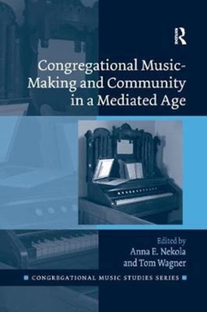 Congregational Music-Making and Community in a Mediated Age, Anna E. Nekola ; Tom Wagner - Paperback - 9781138569010