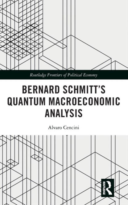 Bernard Schmitt’s Quantum Macroeconomic Analysis, ALVARO (UNIVERSITA DELLA SVIZZANA ITALIANA,  Switzerland) Cencini - Gebonden - 9781138576018