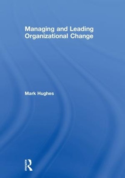 Managing and Leading Organizational Change, Mark Hughes - Gebonden - 9781138577404