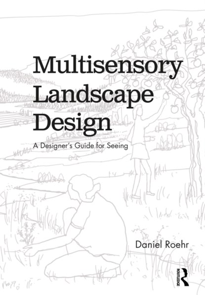 Multisensory Landscape Design, DANIEL (UNIVERSITY OF BRITISH COLUMBIA,  Canada) Roehr - Paperback - 9781138586802