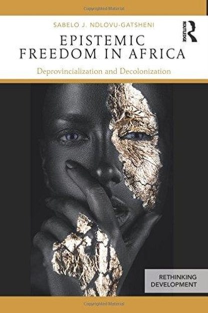 Epistemic Freedom in Africa, SABELO (UNIVERSITY OF BAYREUTH,  Germany) Ndlovu-Gatsheni - Paperback - 9781138588592