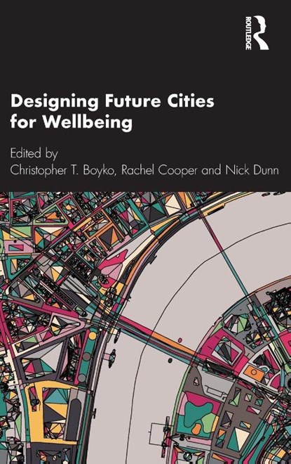 Designing Future Cities for Wellbeing, Christopher T. (Lancaster University Boyko ; Rachel (Lancaster University Cooper ; Nick (Lancaster University Dunn - Gebonden - 9781138600775