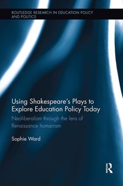 Using Shakespeare's Plays to Explore Education Policy Today, SOPHIE (UNIVERSITY OF DURHAM,  UK) Ward - Paperback - 9781138602571