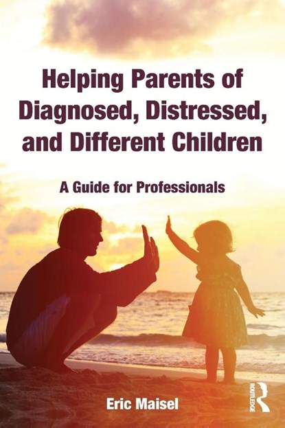 Helping Parents of Diagnosed, Distressed, and Different Children, Eric (Private practice Maisel - Paperback - 9781138602939