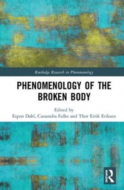 Phenomenology of the Broken Body, Espen Dahl ; Cassandra Falke ; Thor Eirik Eriksen - Gebonden - 9781138616004