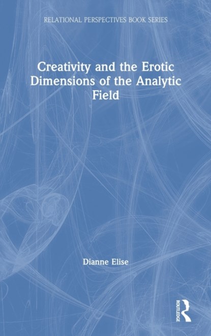 Creativity and the Erotic Dimensions of the Analytic Field, Dianne Elise - Gebonden - 9781138625419