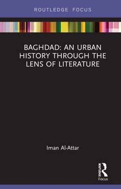 Baghdad: An Urban History through the Lens of Literature, IMAN (UNIVERSITY OF TASMANIA,  Australia) Al-Attar - Gebonden - 9781138625440