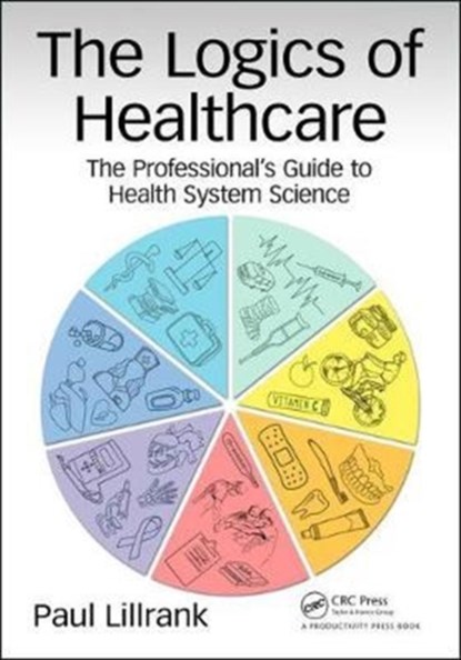 The Logics of Healthcare, Paul (Aalto University School of Science) Lillrank - Paperback - 9781138626249