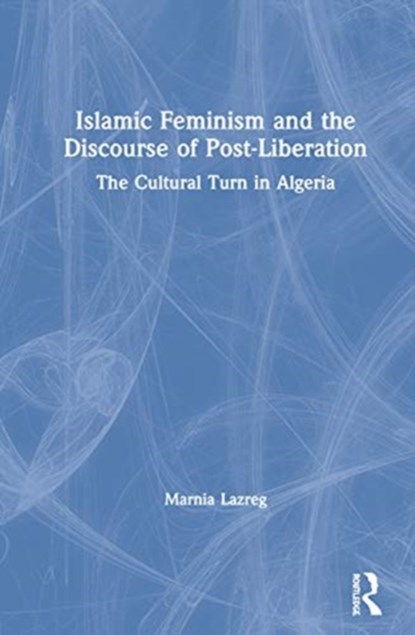 Islamic Feminism and the Discourse of Post-Liberation, MARNIA (HUNTER COLLEGE,  City University of New York, USA) Lazreg - Gebonden - 9781138631441