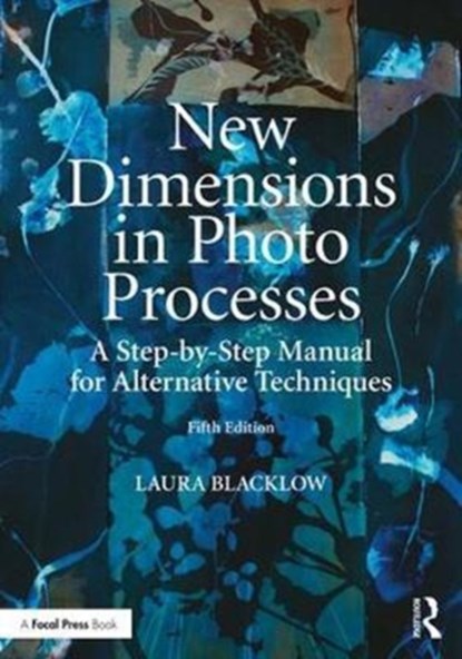 New Dimensions in Photo Processes, LAURA (SCHOOL OF THE BOSTON MUSEUM OF FINE ARTS,  Massachusetts Institute of Technology and Harvard University's Carpenter Center for the Arts) Blacklow - Paperback - 9781138632837