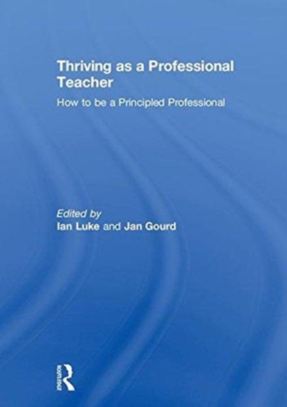 Thriving as a Professional Teacher, IAN (THE UNIVERSITY OF ST MARK AND ST JOHN,  UK) Luke ; Jan (University of St Mark and St John, UK) Gourd - Gebonden - 9781138636088