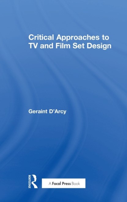 Critical Approaches to TV and Film Set Design, Geraint D'Arcy - Gebonden - 9781138636569