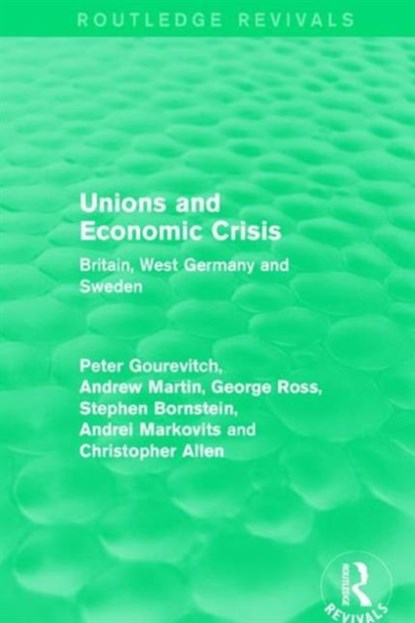 Unions and Economic Crisis, Peter Gourevitch ; Andrew Martin ; George Ross ; Stephen Bornstein ; Andrei Markovits ; Christopher Allen - Gebonden - 9781138642577