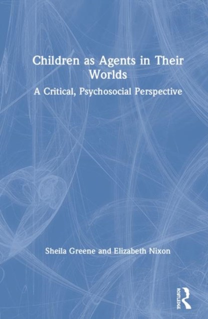 Children as Agents in Their Worlds, SHEILA (TRINITY COLLEGE DUBLIN,  Ireland) Greene ; Elizabeth Nixon - Gebonden - 9781138649224