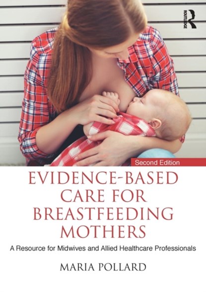 Evidence-based Care for Breastfeeding Mothers, MARIA (UNIVERSITY OF THE WEST OF SCOTLAND,  UK) Pollard - Paperback - 9781138650831