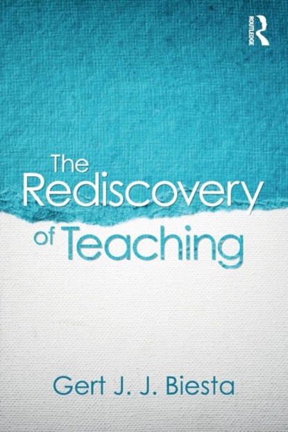 The Rediscovery of Teaching, GERT (MAYNOOTH UNIVERSITY,  Ireland and University of Edinburgh, UK) Biesta - Paperback - 9781138670709