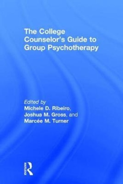 The College Counselor's Guide to Group Psychotherapy, MICHELE D. (OREGON STATE UNIVERSITY,  USA) Ribeiro ; Joshua M. (Florida State University, USA) Gross ; Marcee M. (Arizona State University, USA) Turner - Gebonden - 9781138681958