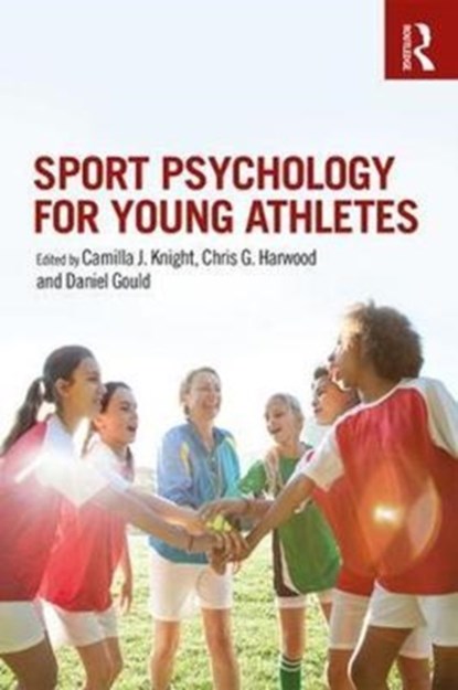 Sport Psychology for Young Athletes, CAMILLA J. KNIGHT ; CHRIS G. (LOUGHBOROUGH UNIVERSITY,  Leicestershire, UK) Harwood ; Daniel Gould - Paperback - 9781138682399