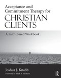 Acceptance and Commitment Therapy for Christian Clients | Knabb, Joshua J. (california Baptist University, Usa) | 