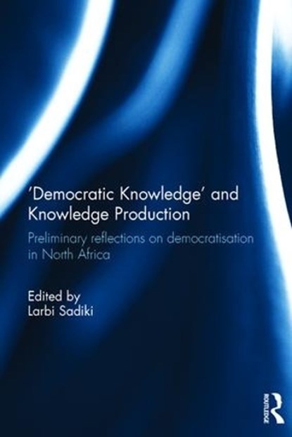 'Democratic Knowledge' and Knowledge Production, LARBI (QATAR UNIVERSITY,  Qatar) Sadiki - Gebonden - 9781138685901