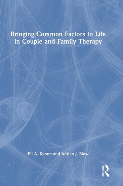 Bringing Common Factors to Life in Couple and Family Therapy, Eli A. Karam ; Adrian J. Blow - Gebonden - 9781138686205