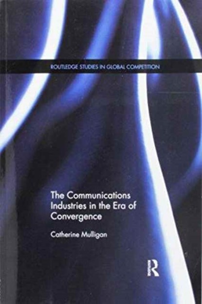 The Communications Industries in the Era of Convergence, Catherine E. A. Mulligan - Paperback - 9781138686960