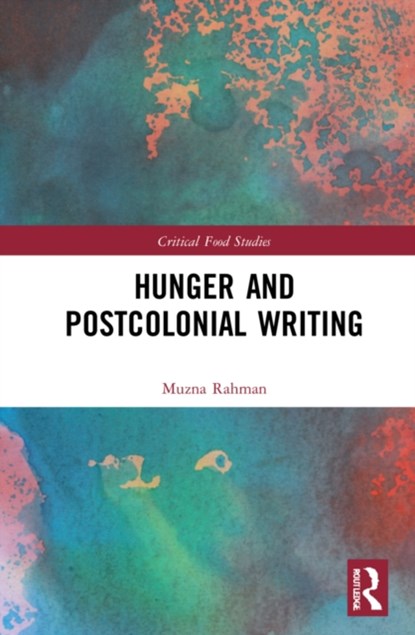 Hunger and Postcolonial Writing, Muzna Rahman - Gebonden - 9781138697966