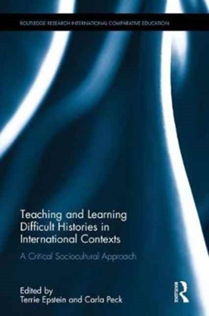 Teaching and Learning Difficult Histories in International Contexts, Terrie Epstein ; Carla Peck - Gebonden - 9781138702479