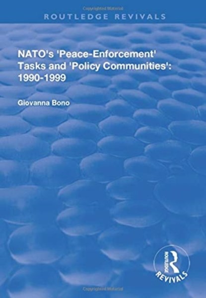 NATO's Peace Enforcement Tasks and Policy Communities, Giovanna Bono - Paperback - 9781138709089