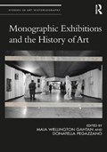 Monographic Exhibitions and the History of Art | Gahtan, Maia Wellington ; Pegazzano, Donatella | 