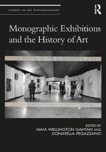 Monographic Exhibitions and the History of Art, Maia Wellington Gahtan ; Donatella Pegazzano - Gebonden - 9781138712485
