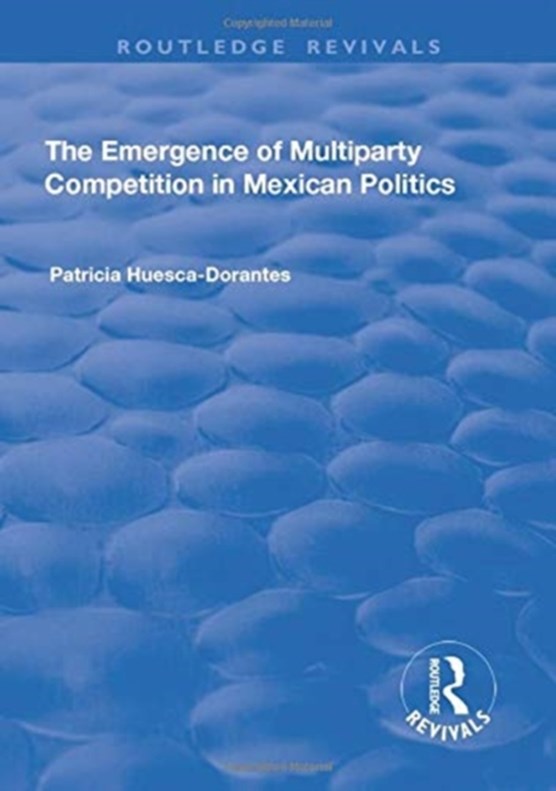 The Emergence of Multiparty Competition in Mexican Politics
