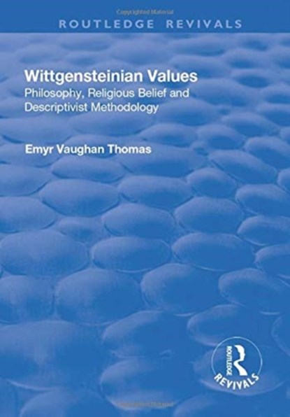 Wittgensteinian Values: Philosophy, Religious Belief and Descriptivist Methodology, Emyr Vaughan Thomas - Paperback - 9781138716339