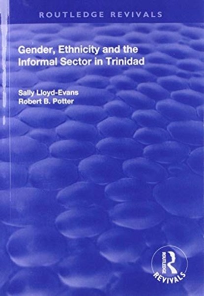Gender, Ethnicity and the Informal Sector in Trinidad, Robert B. Potter ; Sally Lloyd-Evans - Paperback - 9781138718340
