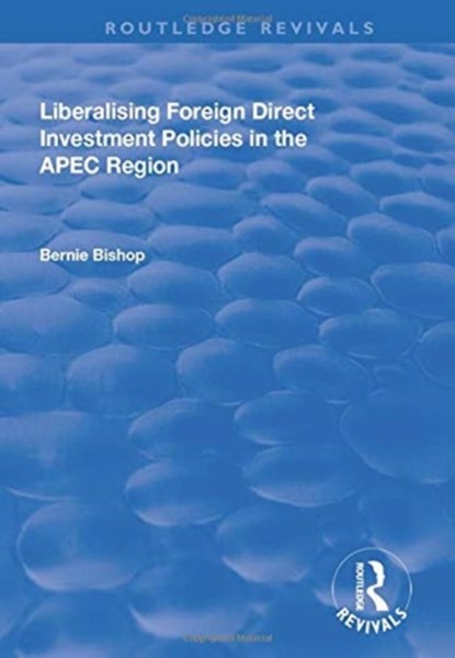 Liberalising Foreign Direct Investment Policies in the APEC Region, Bernie Bishop - Paperback - 9781138722309