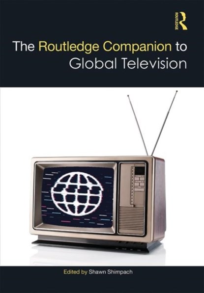 The Routledge Companion to Global Television, Shawn Shimpach - Gebonden - 9781138724341