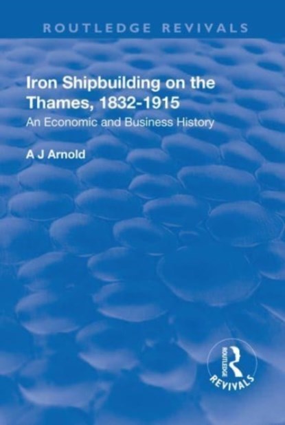 Iron Shipbuilding on the Thames, 1832-1915, A.J. Arnold - Paperback - 9781138728165