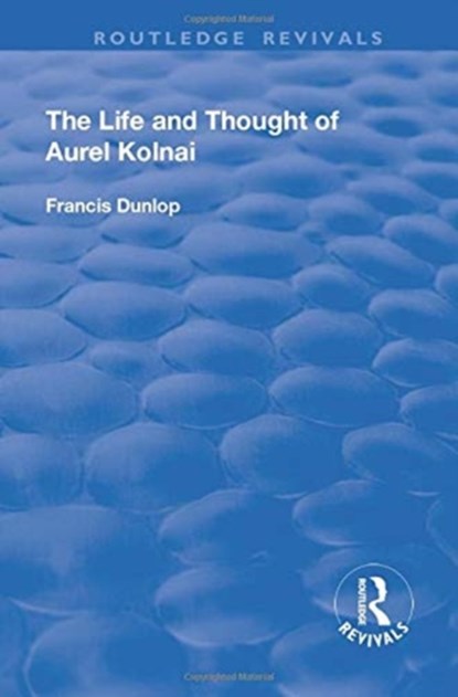 The Life and Thought of Aurel Kolnai, Francis Dunlop - Paperback - 9781138728578