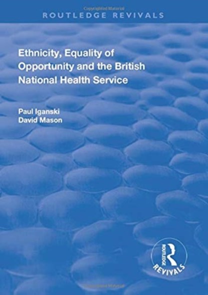 Ethnicity, Equality of Opportunity and the British National Health Service, PAUL (LANCASTER UNIVERSITY,  United Kingdom) Iganski ; David Mason - Paperback - 9781138728707