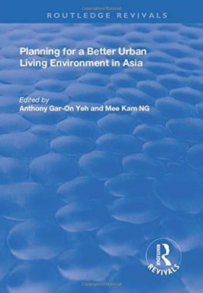 Planning for a Better Urban Living Environment in Asia, Anthony Gar-On Yeh ; Mee Kam Ng - Paperback - 9781138728950