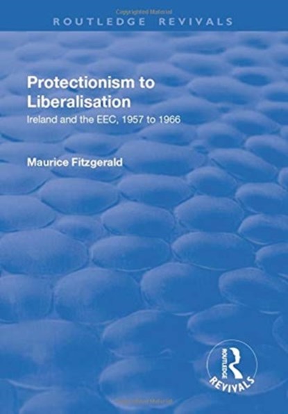 Protectionism to Liberalisation, Maurice Fitzgerald - Paperback - 9781138730113