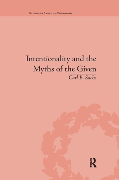Intentionality and the Myths of the Given, Carl B Sachs - Paperback - 9781138731554