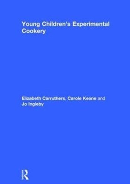Young Children's Experimental Cookery, ELIZABETH (REDCLIFFE NURSERY SCHOOL AND CHILDREN'S CENTRE,  Bristol, UK) Carruthers ; Carole (Redcliffe Nursery School and Children's Centre, Bristol, UK) Keane ; Jo (Redcliffe Nursery School and Children's Centre, Bristol, UK) Ingleby - Gebonden - 9781138731844