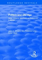 Politics and Old Age: Older Citizens and Political Processes in Britain | Vincent, John A. ; Patterson, Guy ; Wale, Karen | 